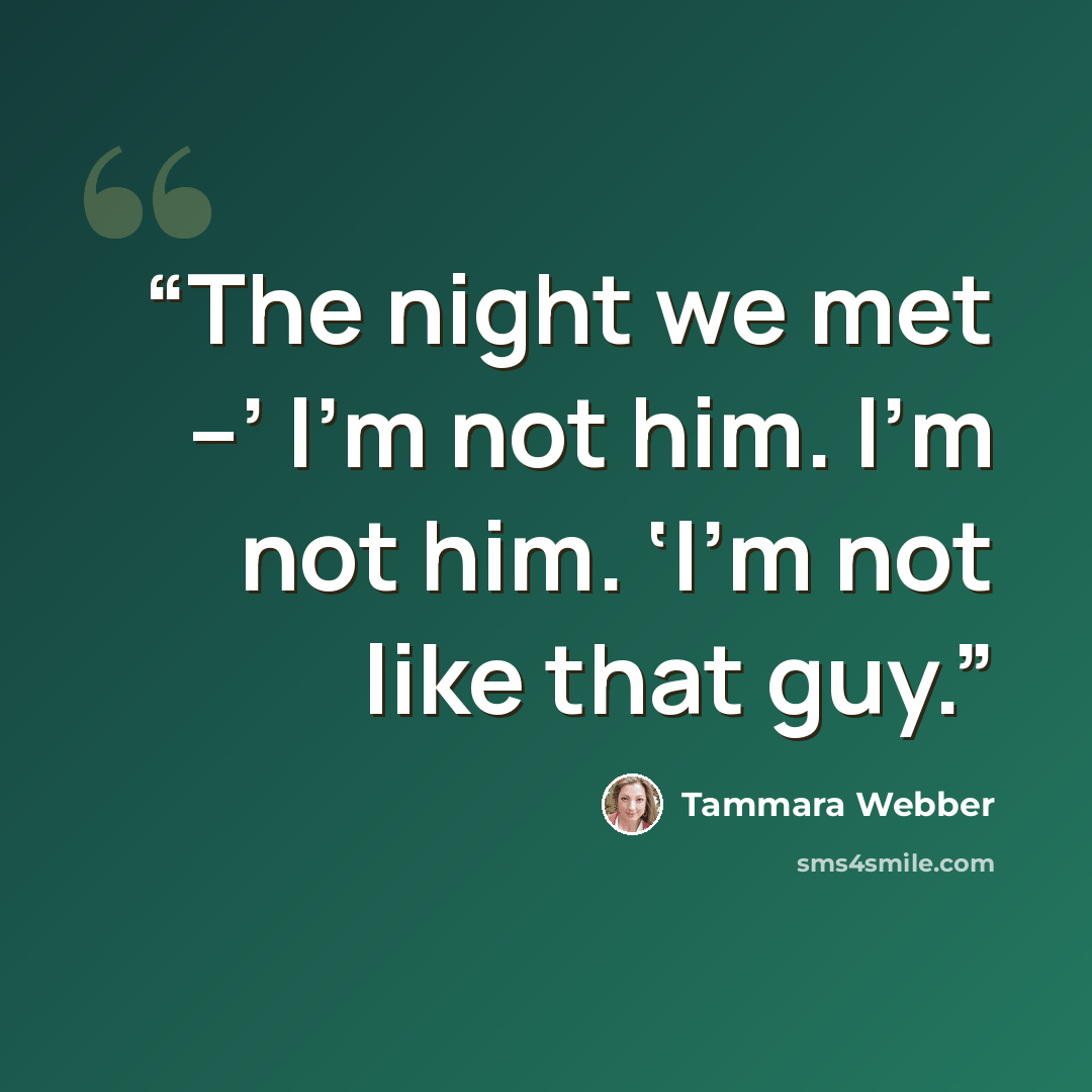 “The night we met –’ I’m not him. I’m not him. ‘I’m not like that guy.” quote by Tammara Webber