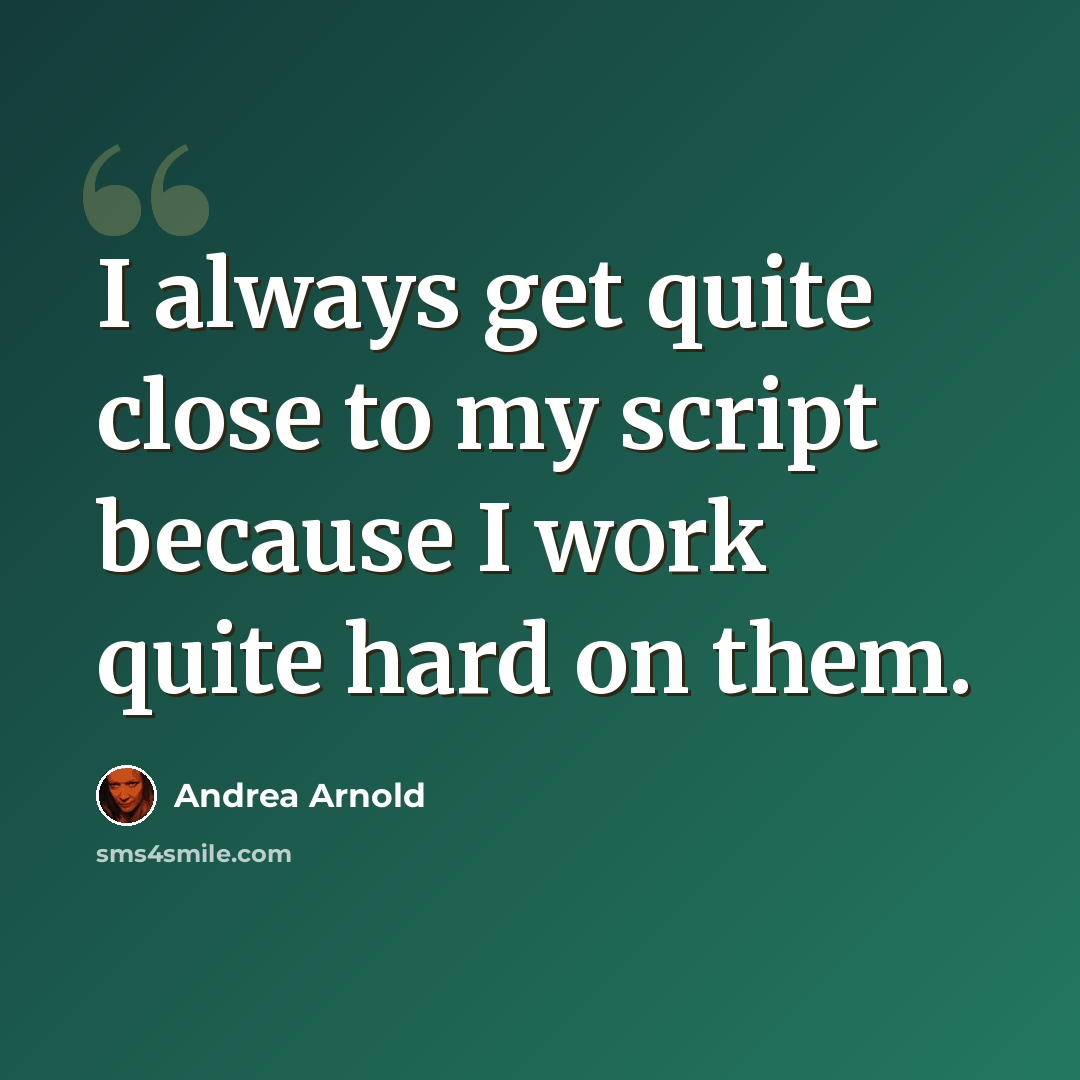 “I always get quite close to my script because I work quite hard on them.” quote by Andrea Arnold