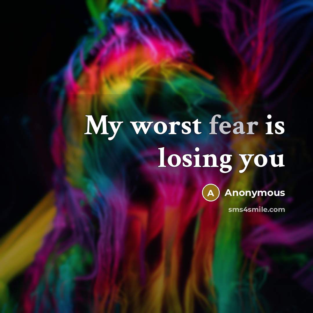 “My worst fear is losing you” quote by Anonymous