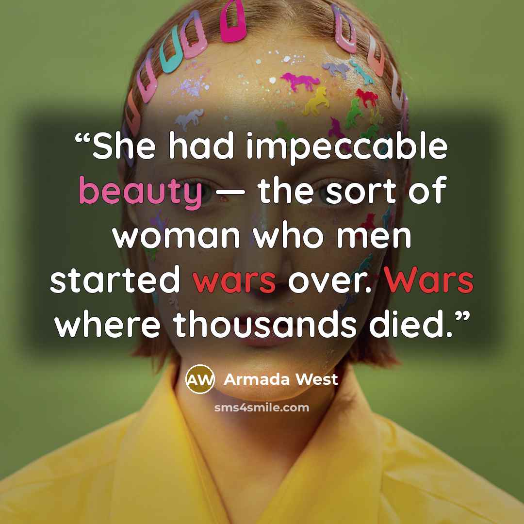 “She had impeccable beauty — the sort of woman who men started wars over. Wars where thousands died.” quote by Armada West