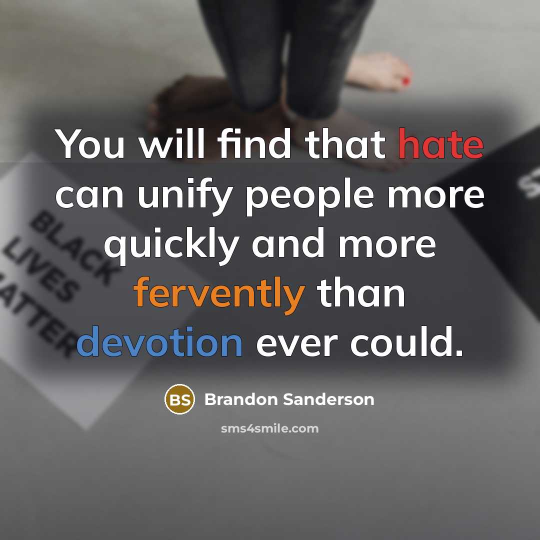 “You will find that hate can unify people more quickly and more fervently than devotion ever could.” quote by Brandon Sanderson