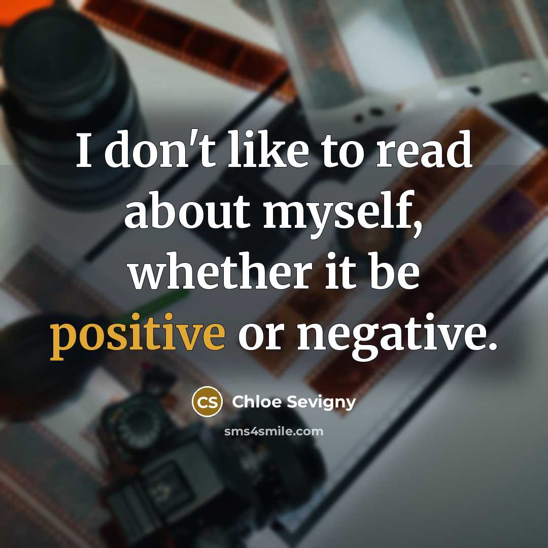 “I don't like to read about myself, whether it be positive or negative.” quote by Chloe Sevigny