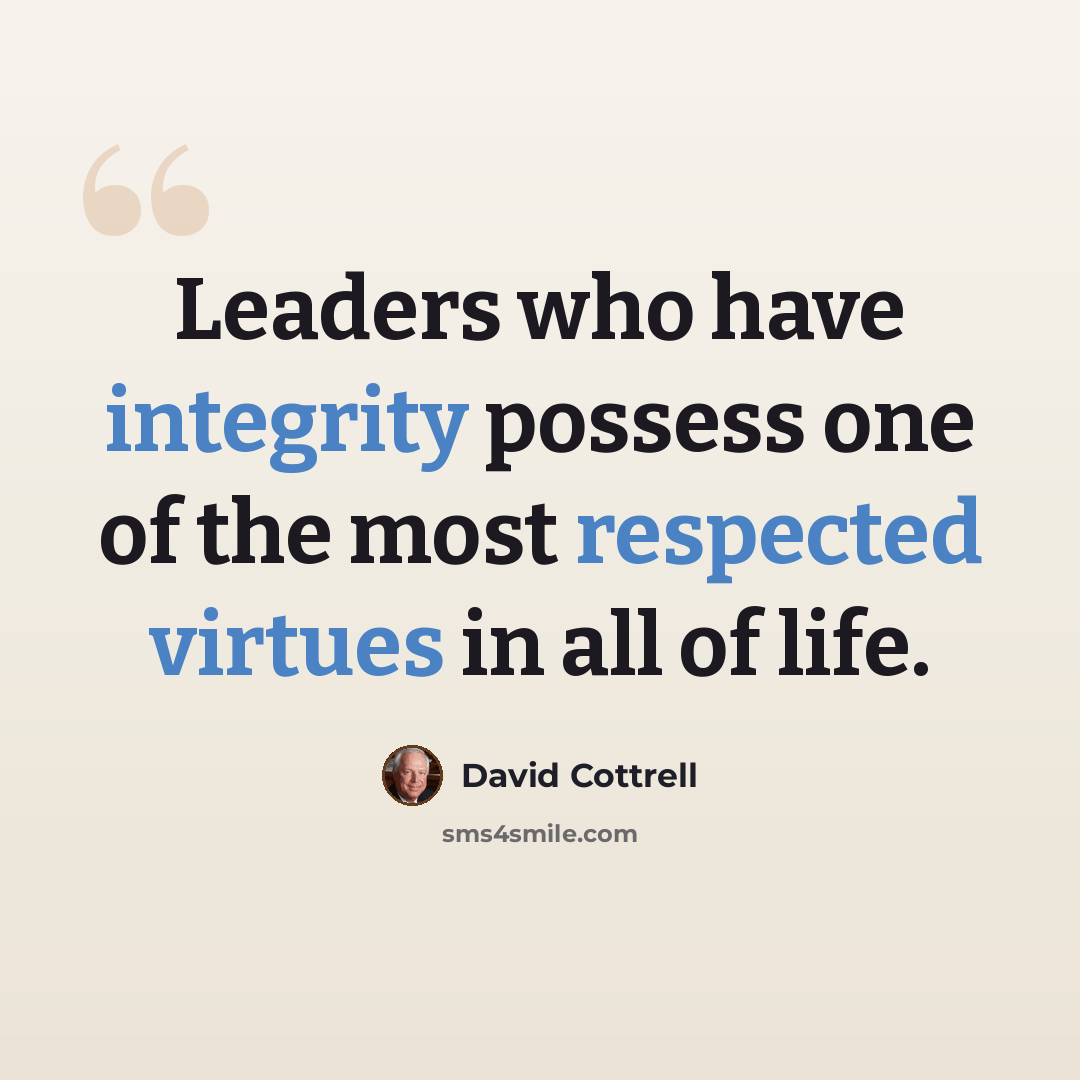 “Leaders who have integrity possess one of the most respected virtues in all of life.” quote by David Cottrell