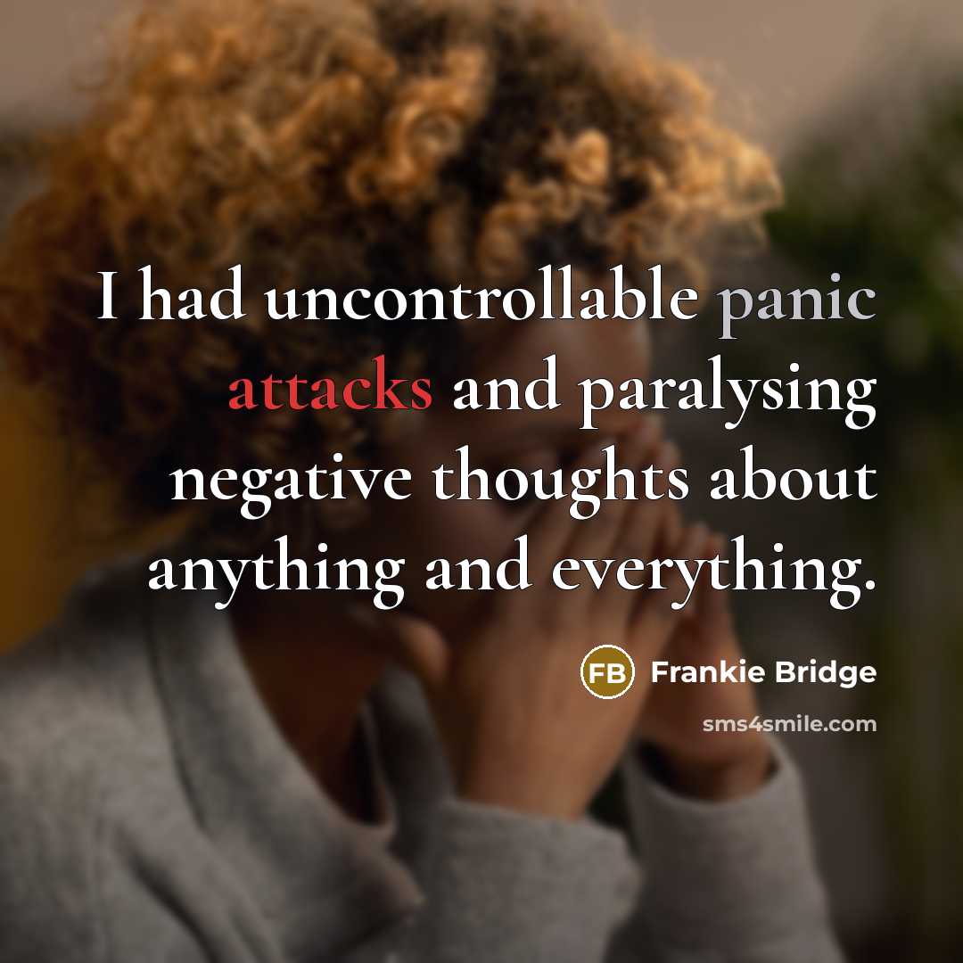 “I had uncontrollable panic attacks and paralysing negative thoughts about anything and everything.” quote by Frankie Bridge