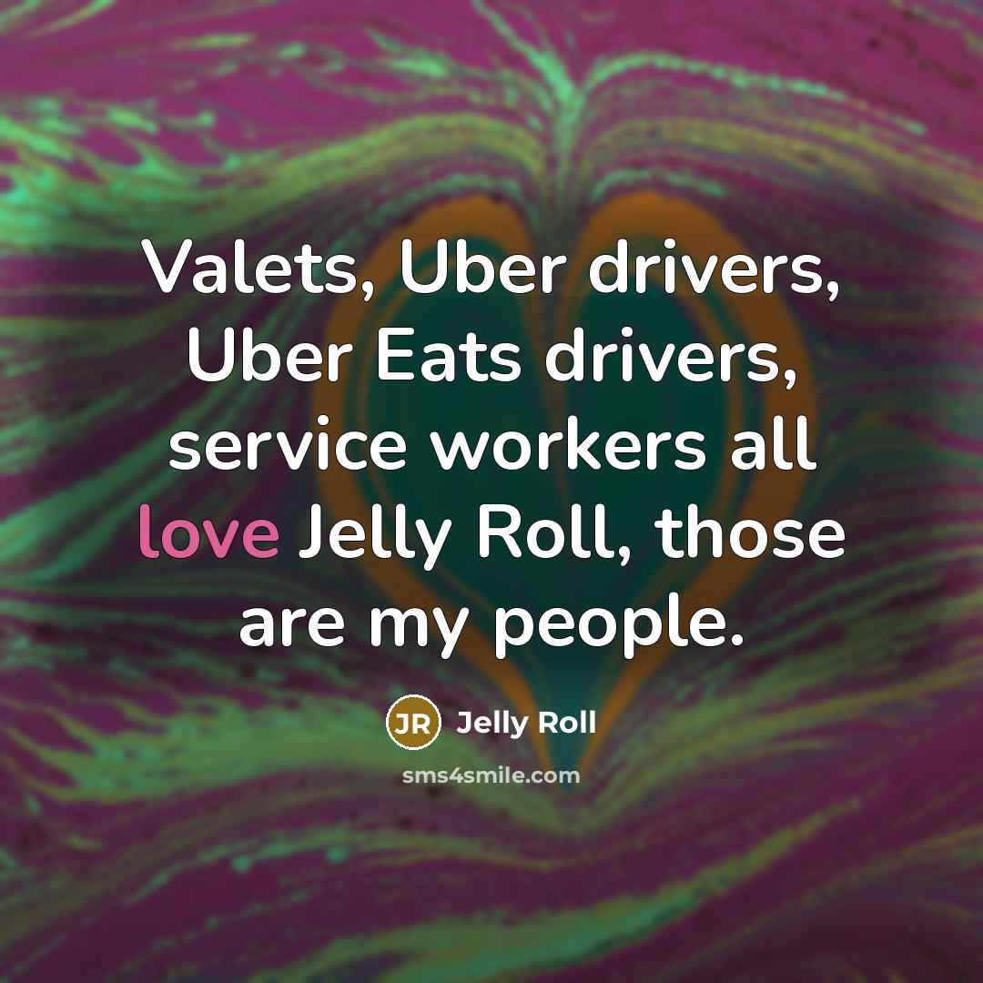 “Valets, Uber drivers, Uber Eats drivers, service workers all love Jelly Roll, those are my people.” quote by Jelly Roll