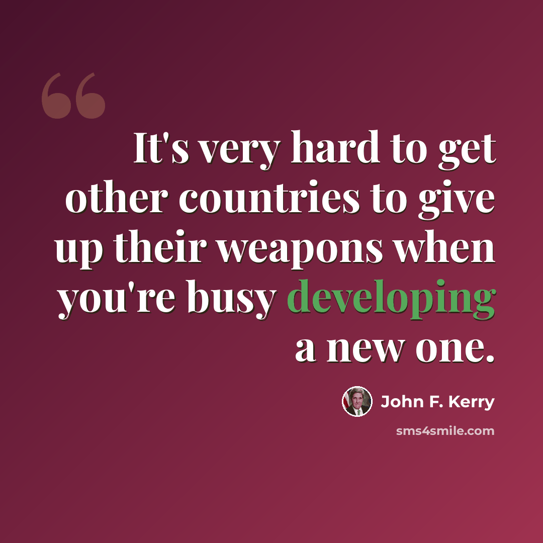 “It's very hard to get other countries to give up their weapons when you're busy developing a new one.” quote by John F. Kerry