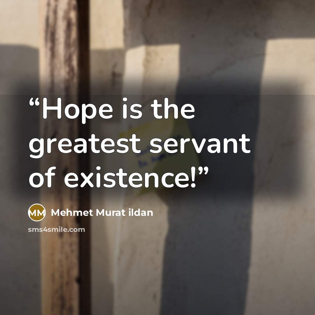 “Hope is the greatest servant of existence!” quote by Mehmet Murat ildan