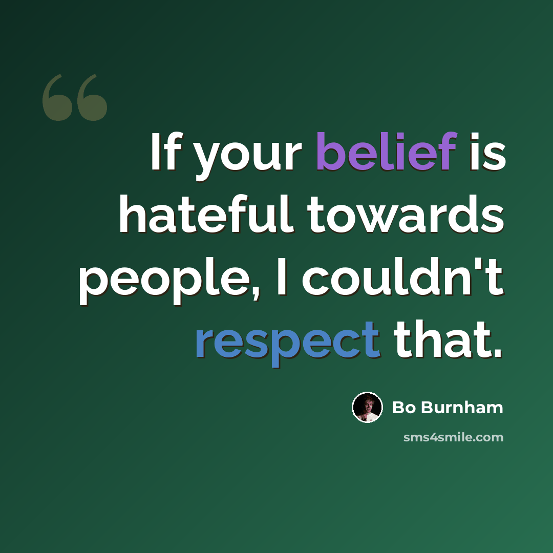“If your belief is hateful towards people, I couldn't respect that.” quote by Bo Burnham