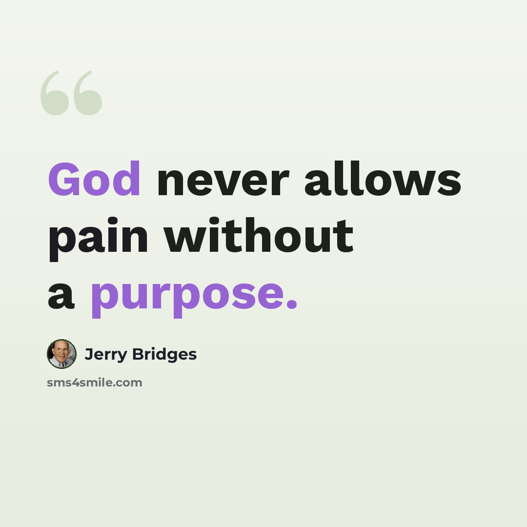 “God never allows pain without a purpose.” quote by Jerry Bridges
