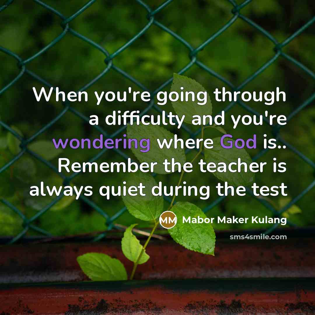“When you're going through a difficulty and you're wondering where God is.. Remember the teacher is always quiet during the test” quote by Mabor Maker Kulang