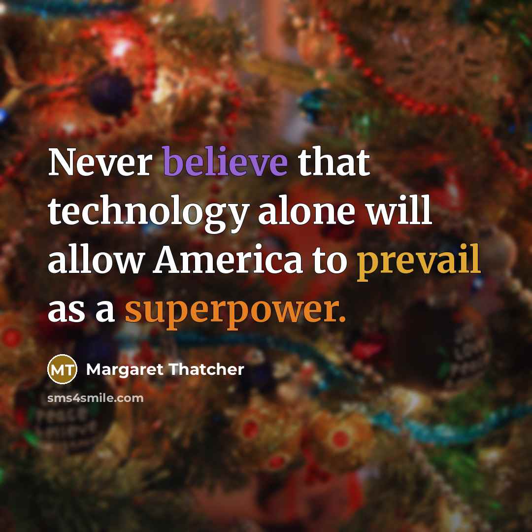 “Never believe that technology alone will allow America to prevail as a superpower.” quote by Margaret Thatcher