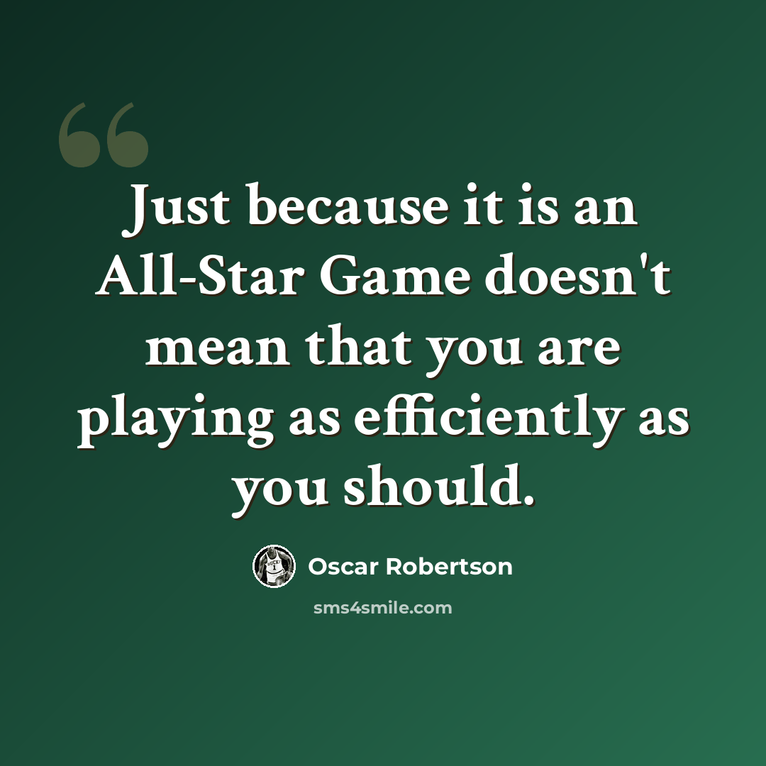 “Just because it is an All-Star Game doesn't mean that you are playing as efficiently as you should.” quote by Oscar Robertson