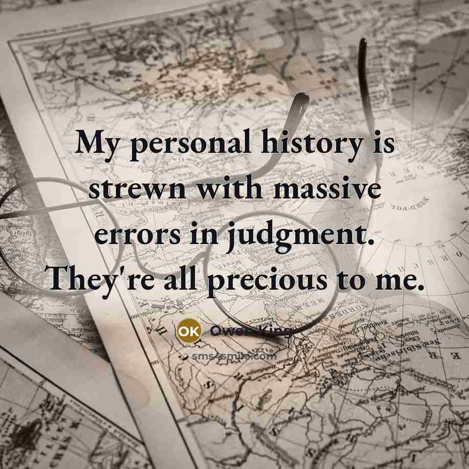 “My personal history is strewn with massive errors in judgment. They're all precious to me.” quote by Owen King