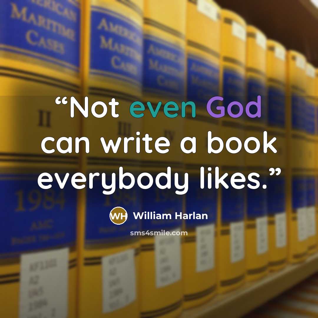 “Not even God can write a book everybody likes.” quote by William Harlan