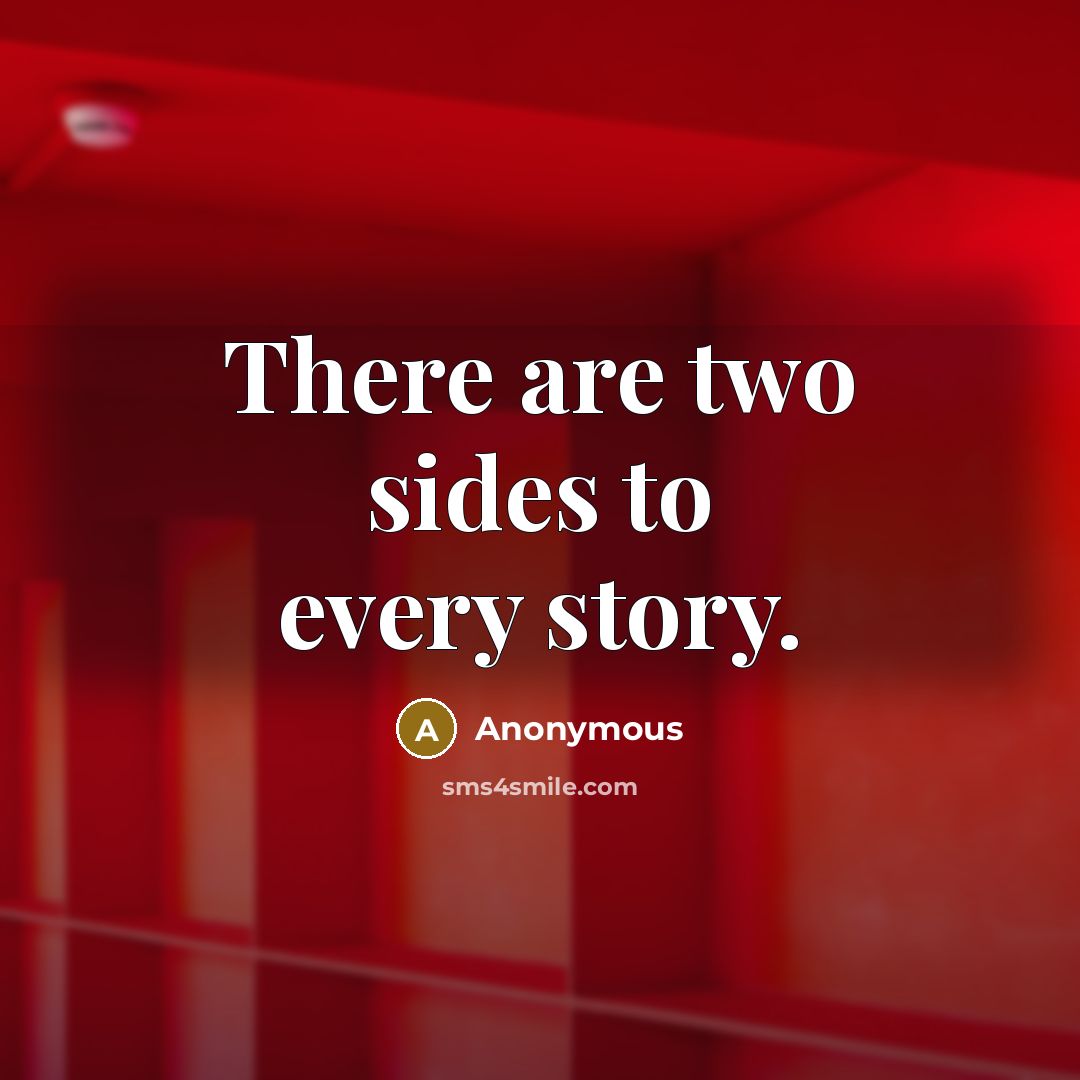 “There are two sides to every story.” quote by Anonymous