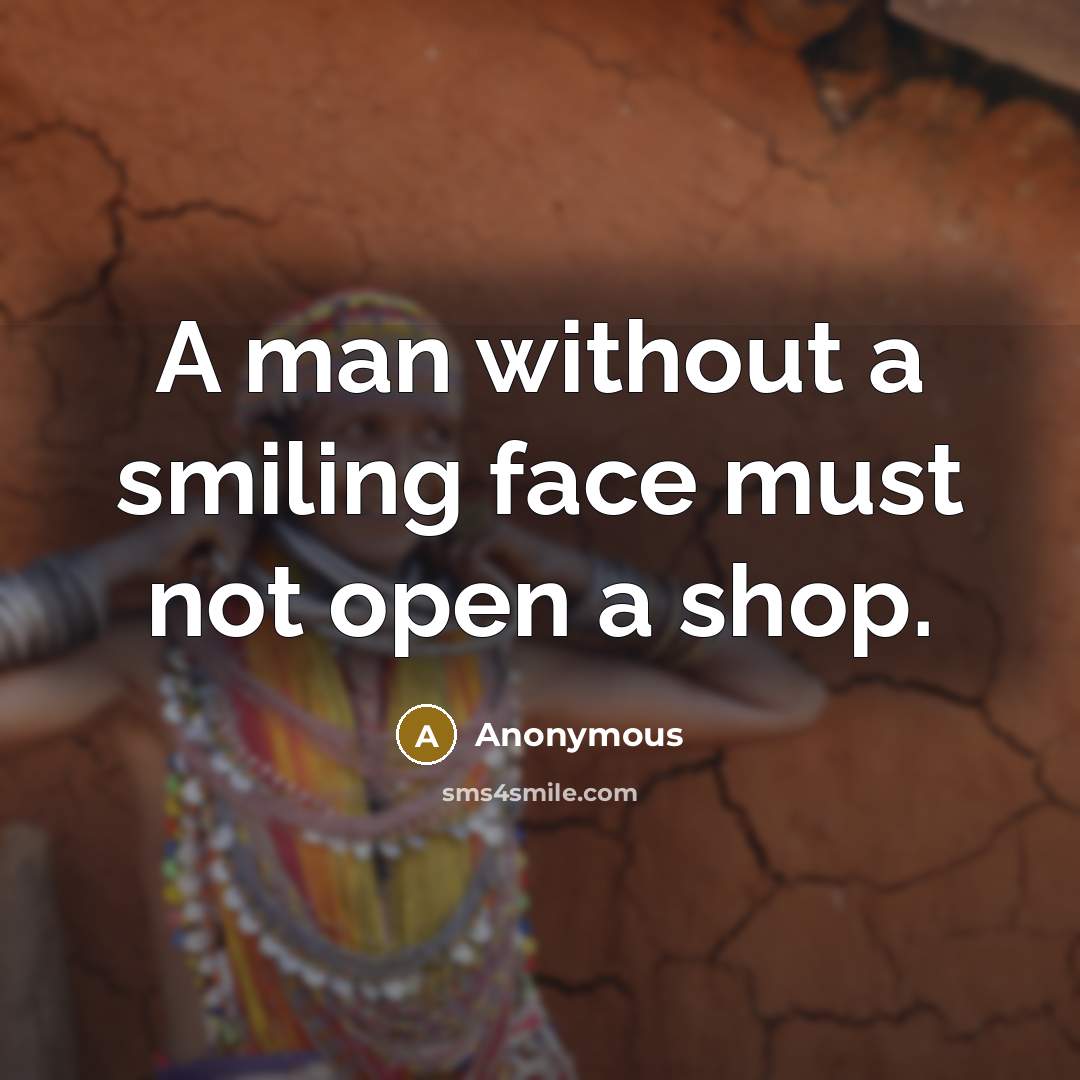“A man without a smiling face must not open a shop.” quote by Anonymous