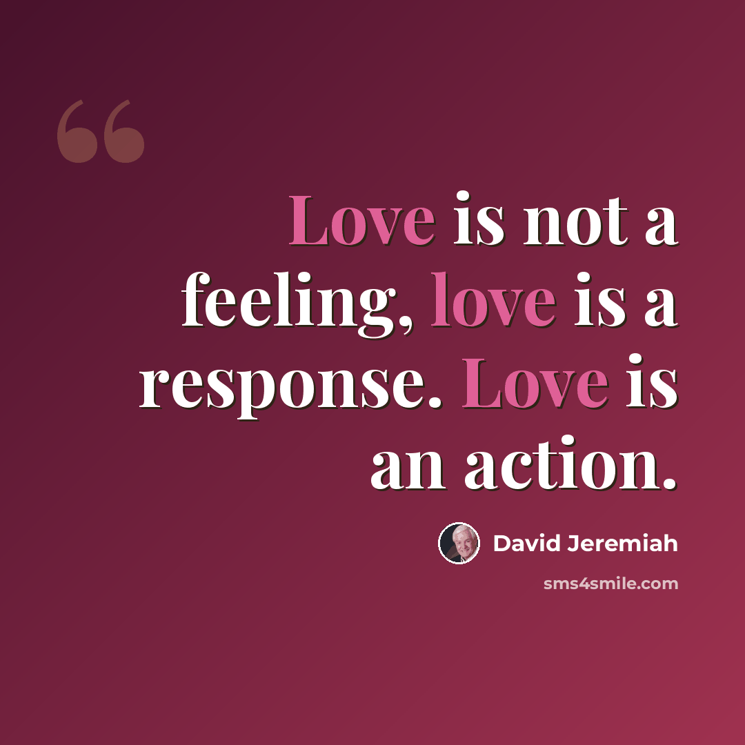 “Love is not a feeling, love is a response. Love is an action.” quote by David Jeremiah