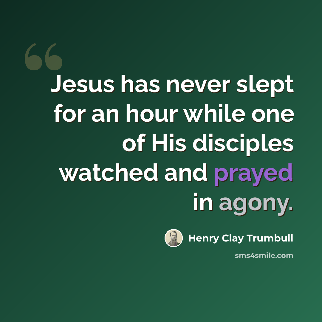 “Jesus has never slept for an hour while one of His disciples watched and prayed in agony.” quote by Henry Clay Trumbull