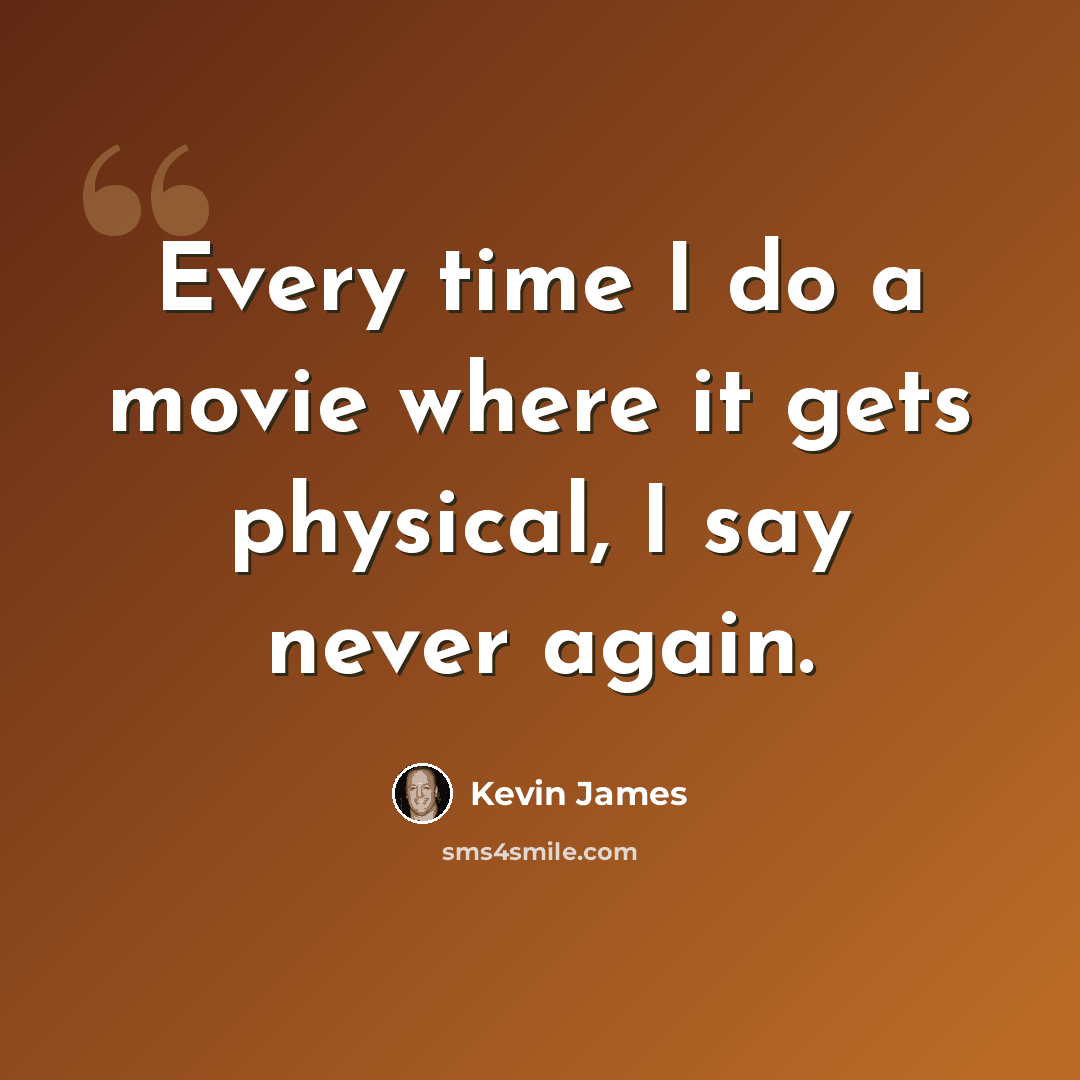 “Every time I do a movie where it gets physical, I say never again.” quote by Kevin James