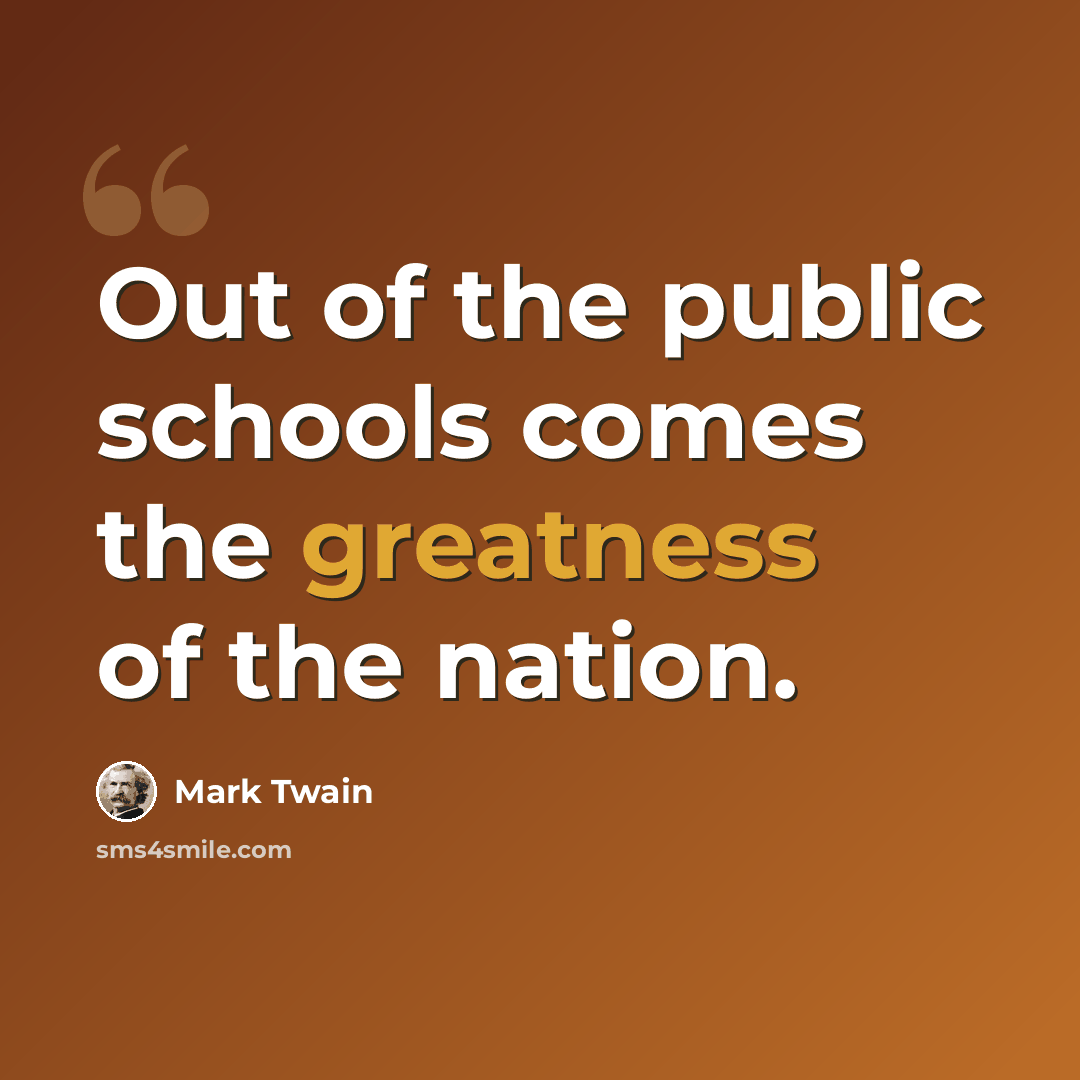 “Out of the public schools comes the greatness of the nation.” quote by Mark Twain