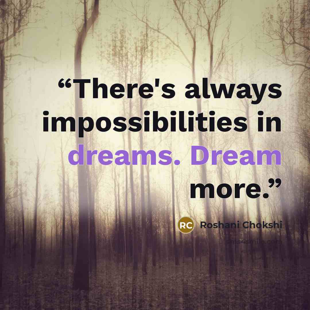 “There's always impossibilities in dreams. Dream more.” quote by Roshani Chokshi