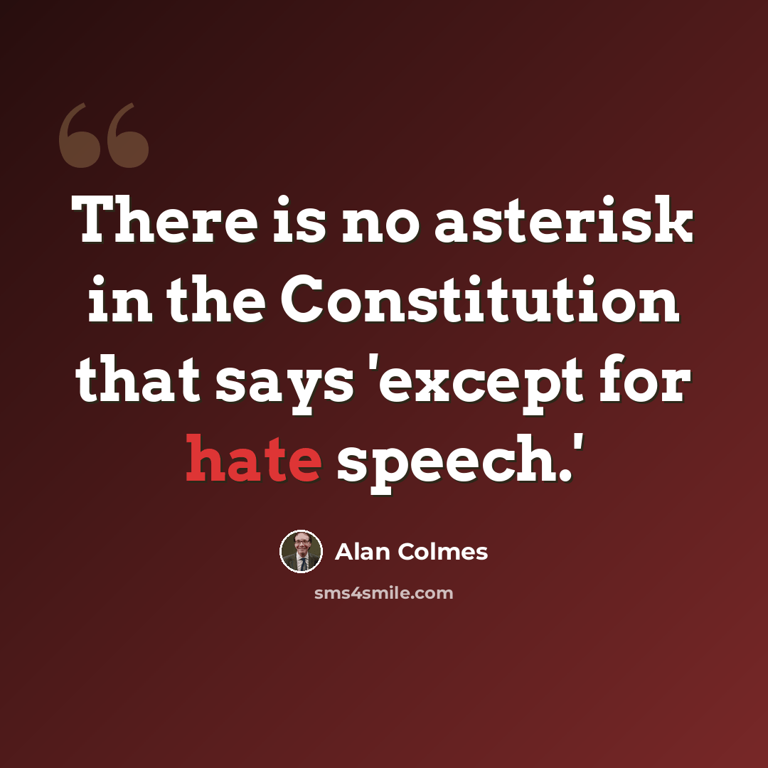 “There is no asterisk in the Constitution that says 'except for hate speech.'” quote by Alan Colmes