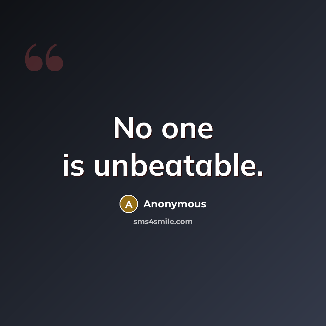 “No one is unbeatable.” quote by Anonymous