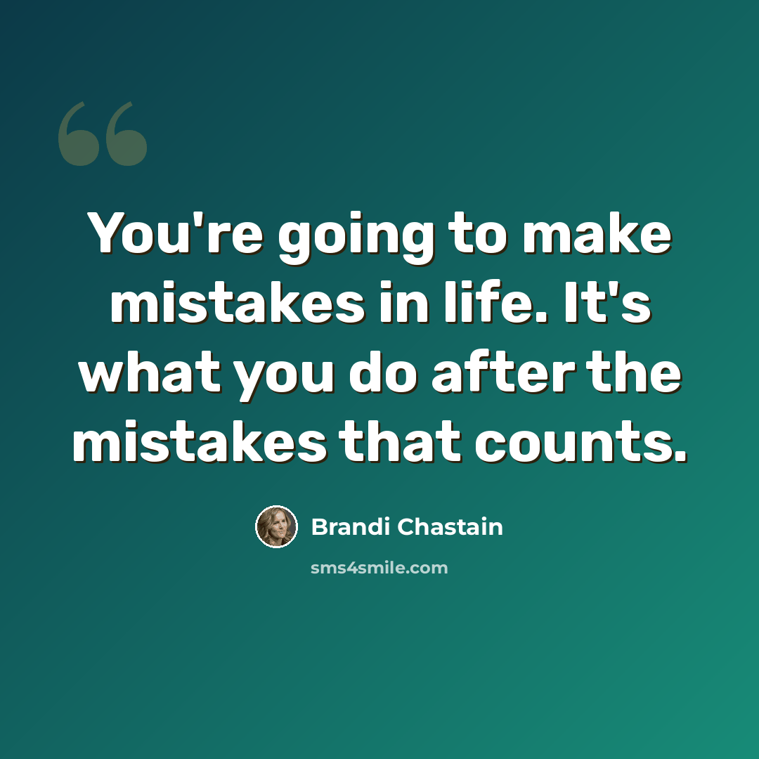“You're going to make mistakes in life. It's what you do after the mistakes that counts.” quote by Brandi Chastain