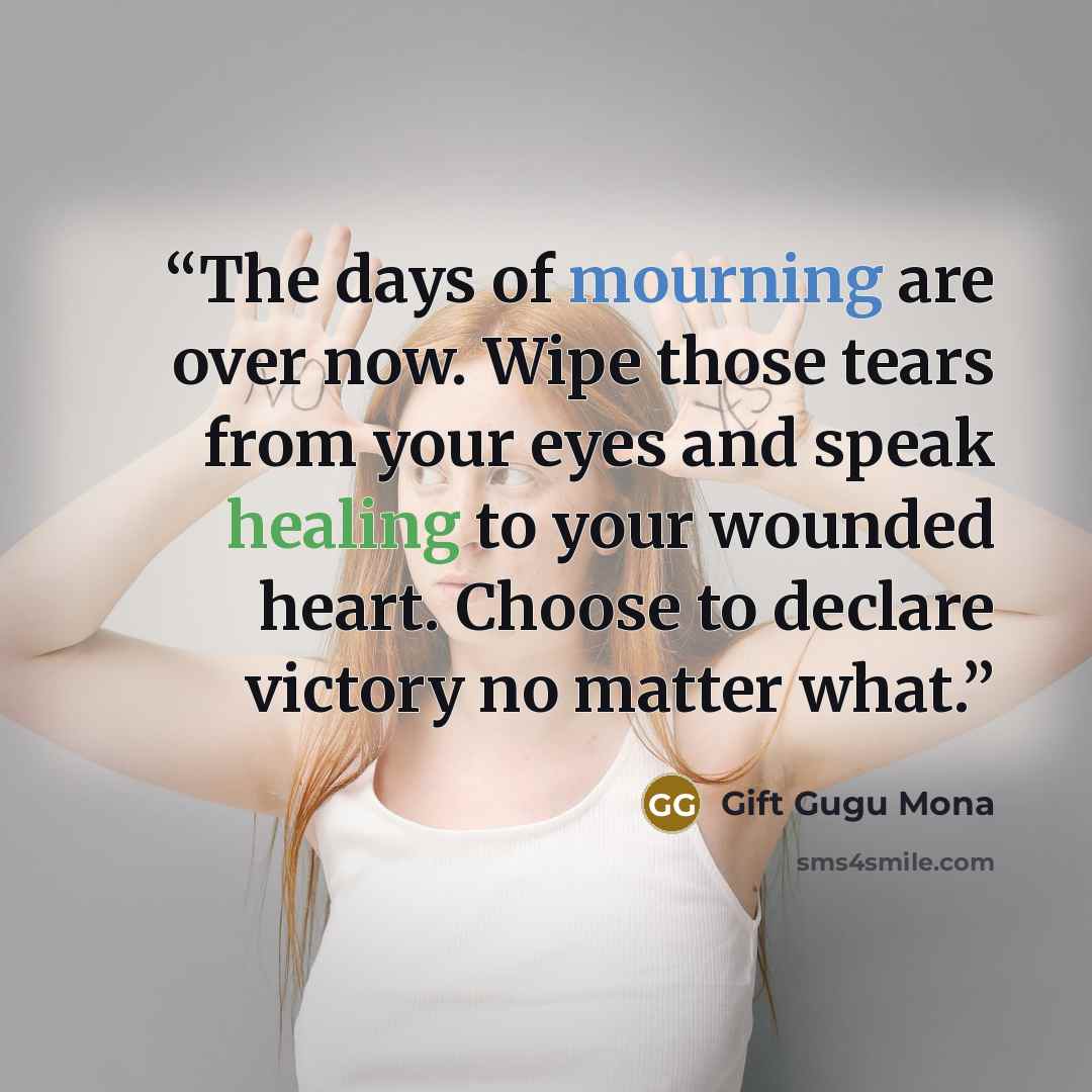 “The days of mourning are over now. Wipe those tears from your eyes and speak healing to your wounded heart. Choose to declare victory no matter what.” quote by Gift Gugu Mona