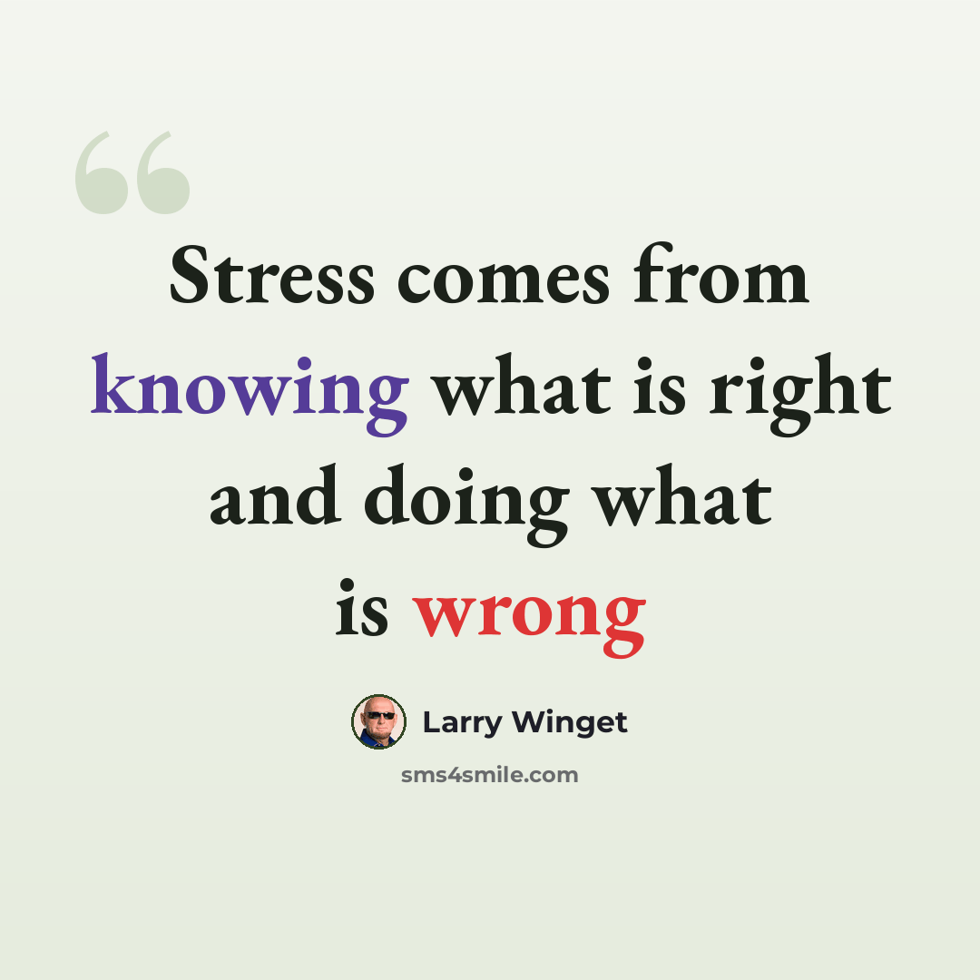 “Stress comes from knowing what is right and doing what is wrong” quote by Larry Winget