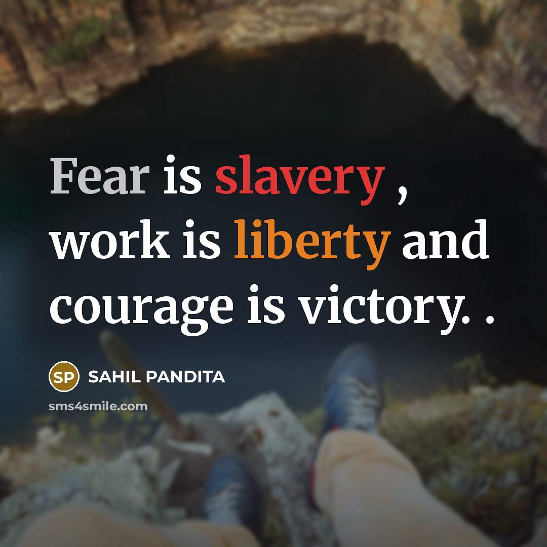 “Fear is slavery , work is liberty and courage is victory. .” quote by Sahil Pandita