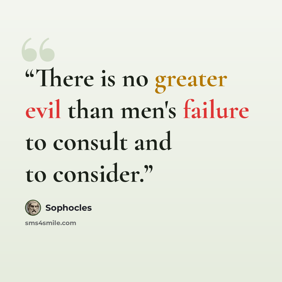 “There is no greater evil than men's failure to consult and to consider.” quote by Sophocles