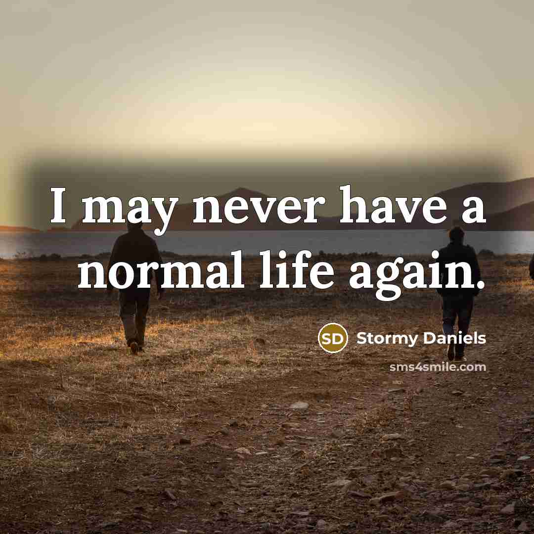 “I may never have a normal life again.” quote by Stormy Daniels