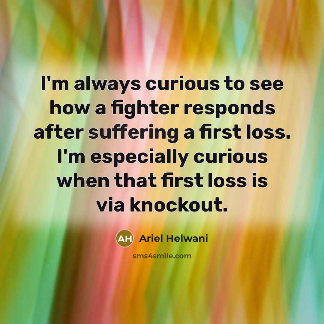 “I'm always curious to see how a fighter responds after suffering a first loss. I'm especially curious when that first loss is via knockout.” quote by Ariel Helwani