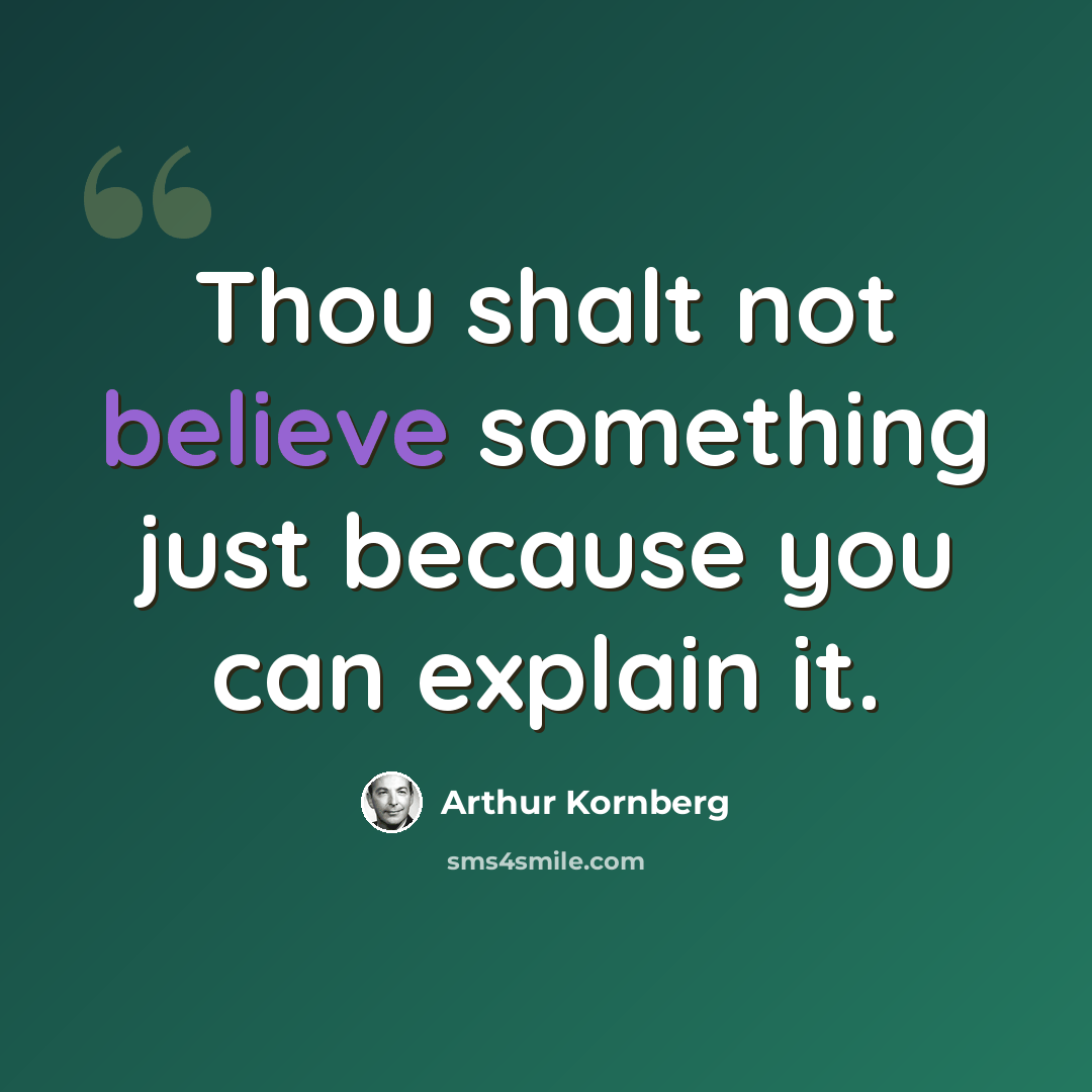 “Thou shalt not believe something just because you can explain it.” quote by Arthur Kornberg