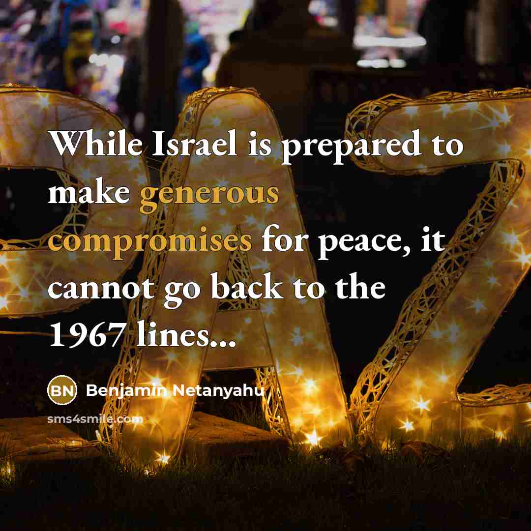 “While Israel is prepared to make generous compromises for peace, it cannot go back to the 1967 lines...” quote by Benjamin Netanyahu