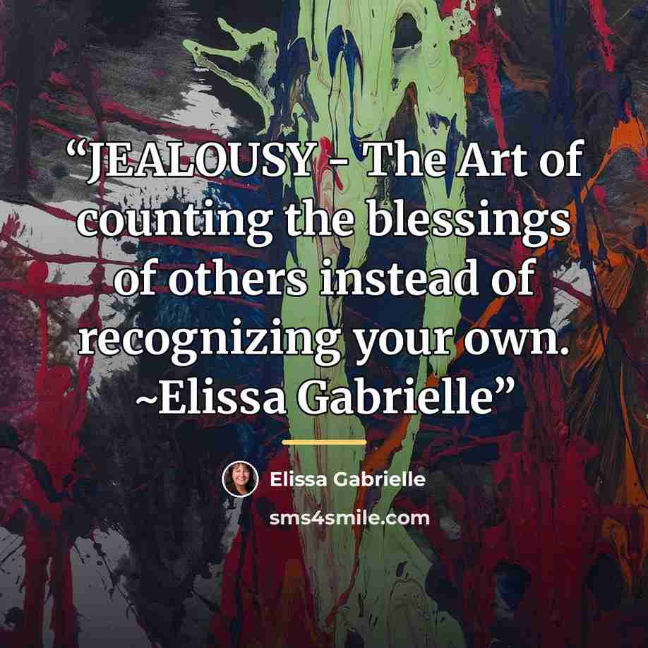 “JEALOUSY - The Art of counting the blessings of others instead of recognizing your own. ~Elissa Gabrielle” quote by Elissa Gabrielle