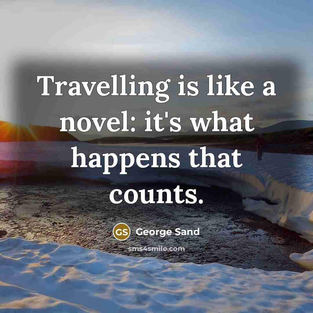 “Travelling is like a novel: it's what happens that counts.” quote by George Sand