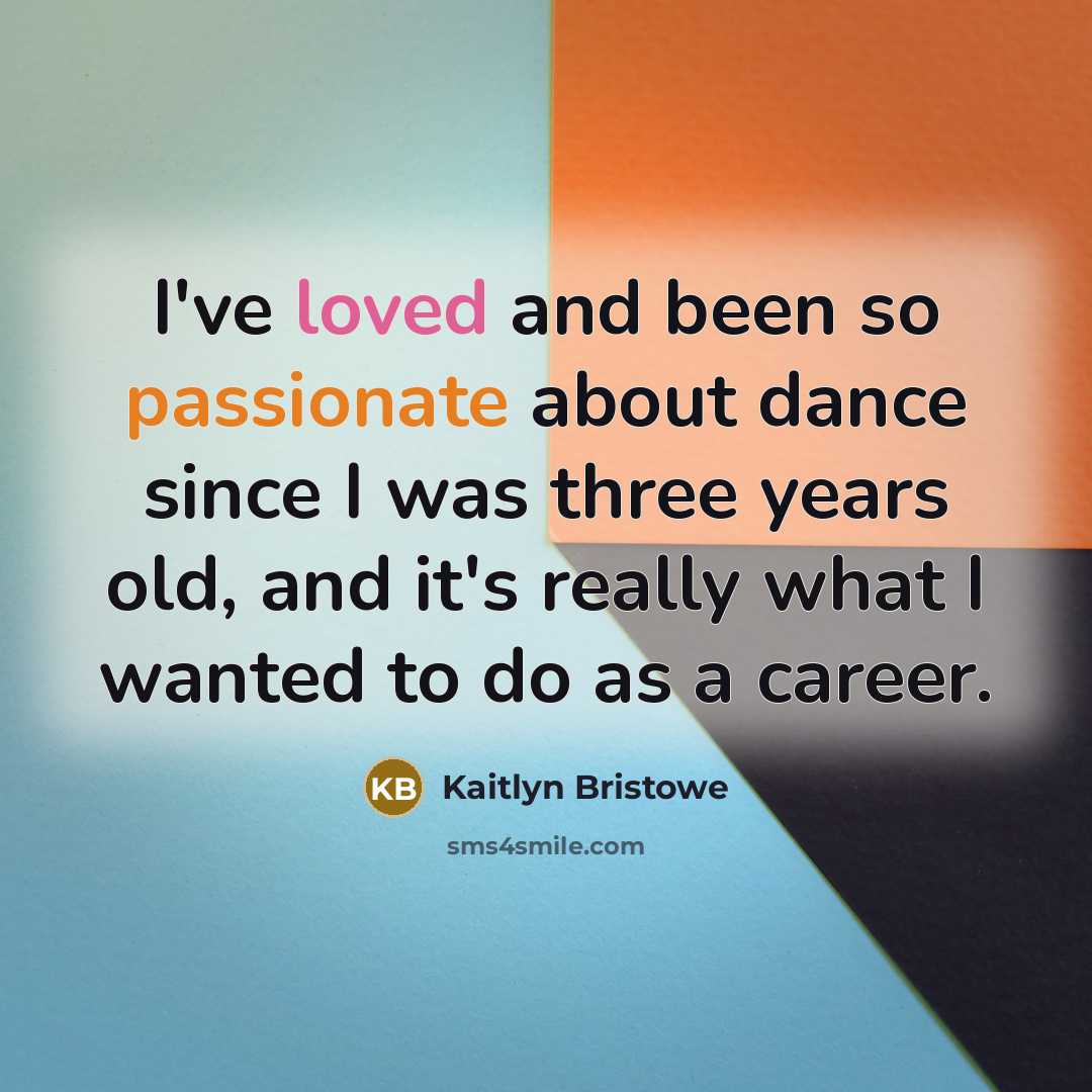 “I've loved and been so passionate about dance since I was three years old, and it's really what I wanted to do as a career.” quote by Kaitlyn Bristowe