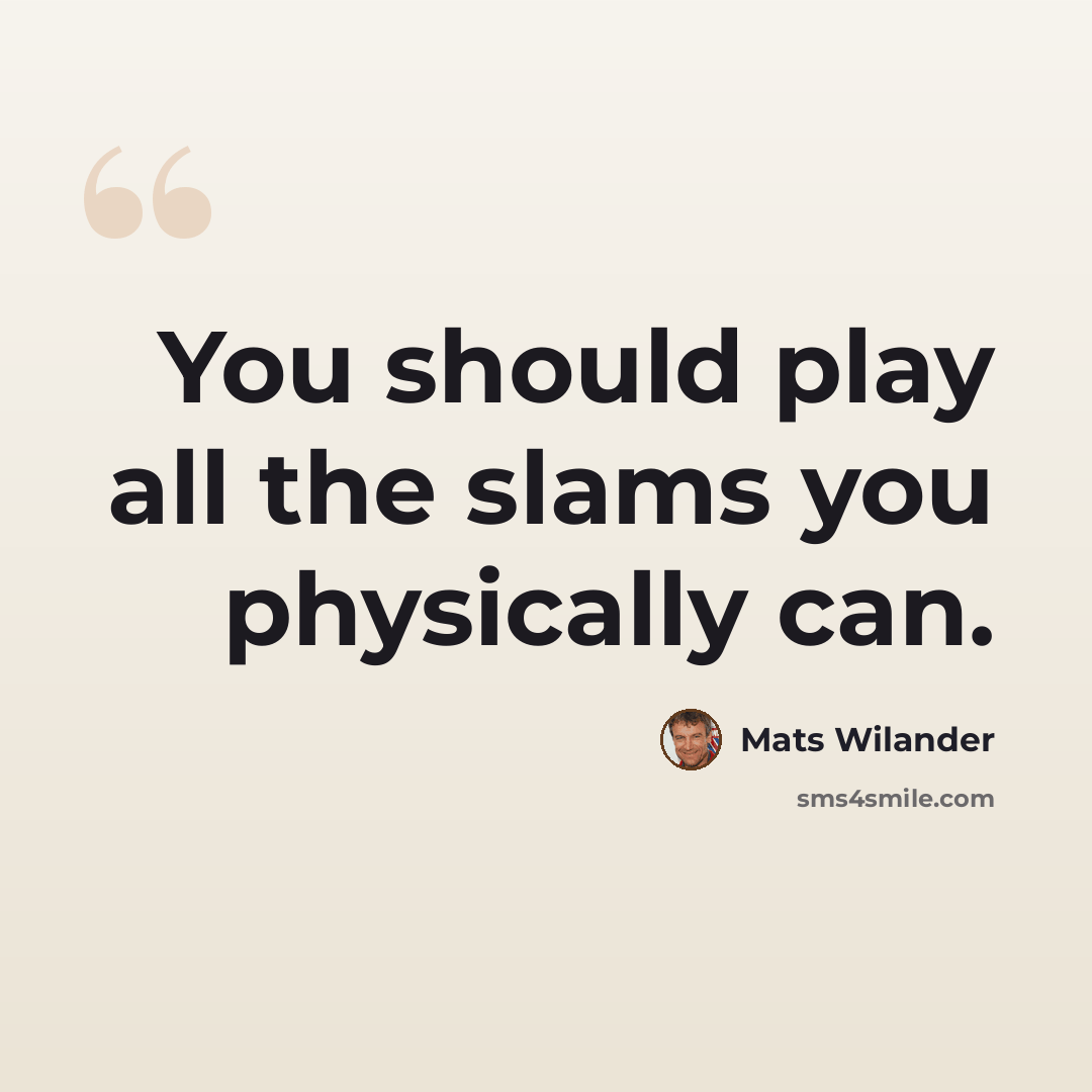 “You should play all the slams you physically can.” quote by Mats Wilander