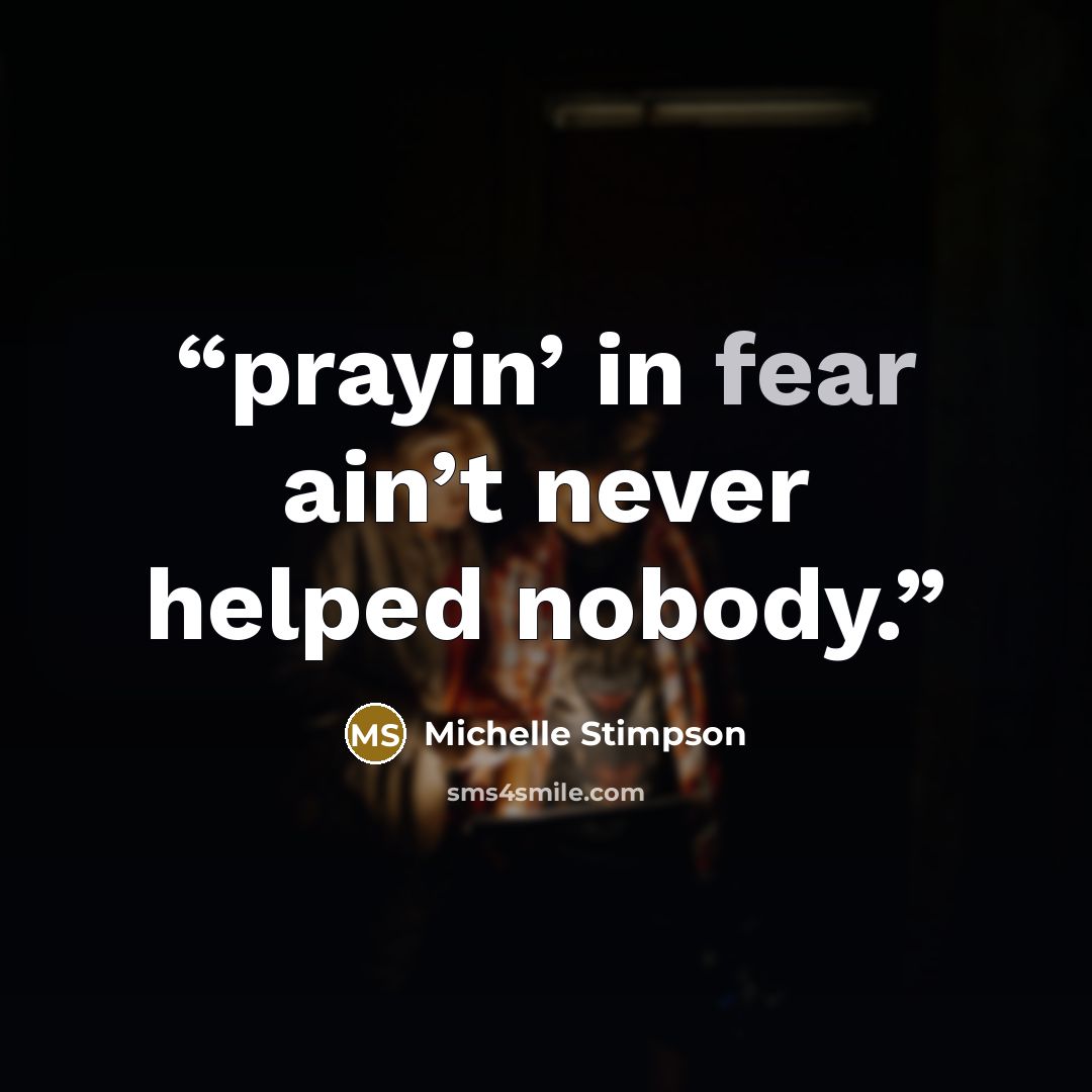 “prayin’ in fear ain’t never helped nobody.” quote by Michelle Stimpson