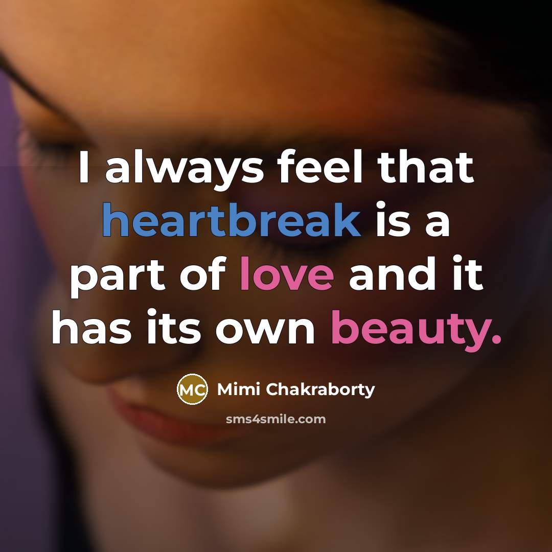 “I always feel that heartbreak is a part of love and it has its own beauty.” quote by Mimi Chakraborty