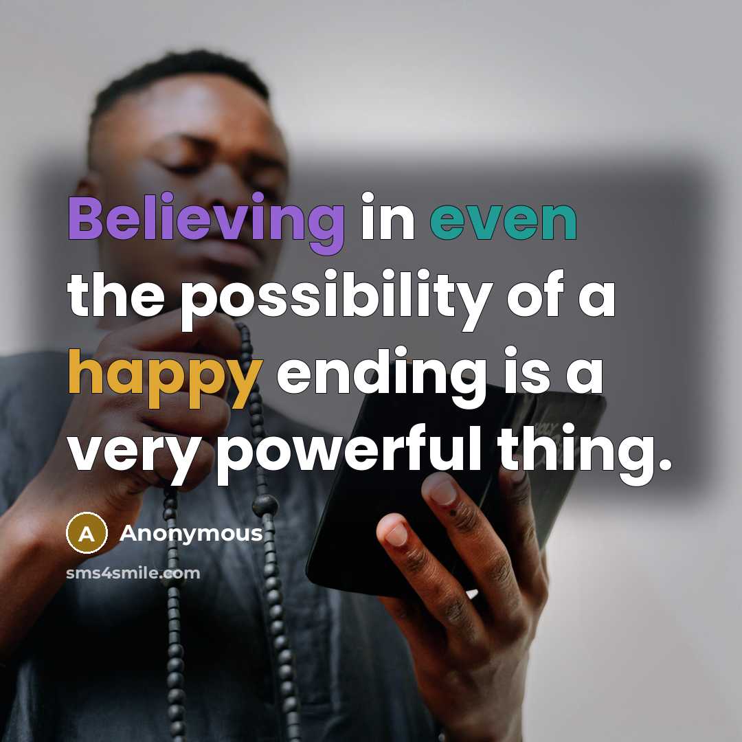 “Believing in even the possibility of a happy ending is a very powerful thing.” quote by Anonymous