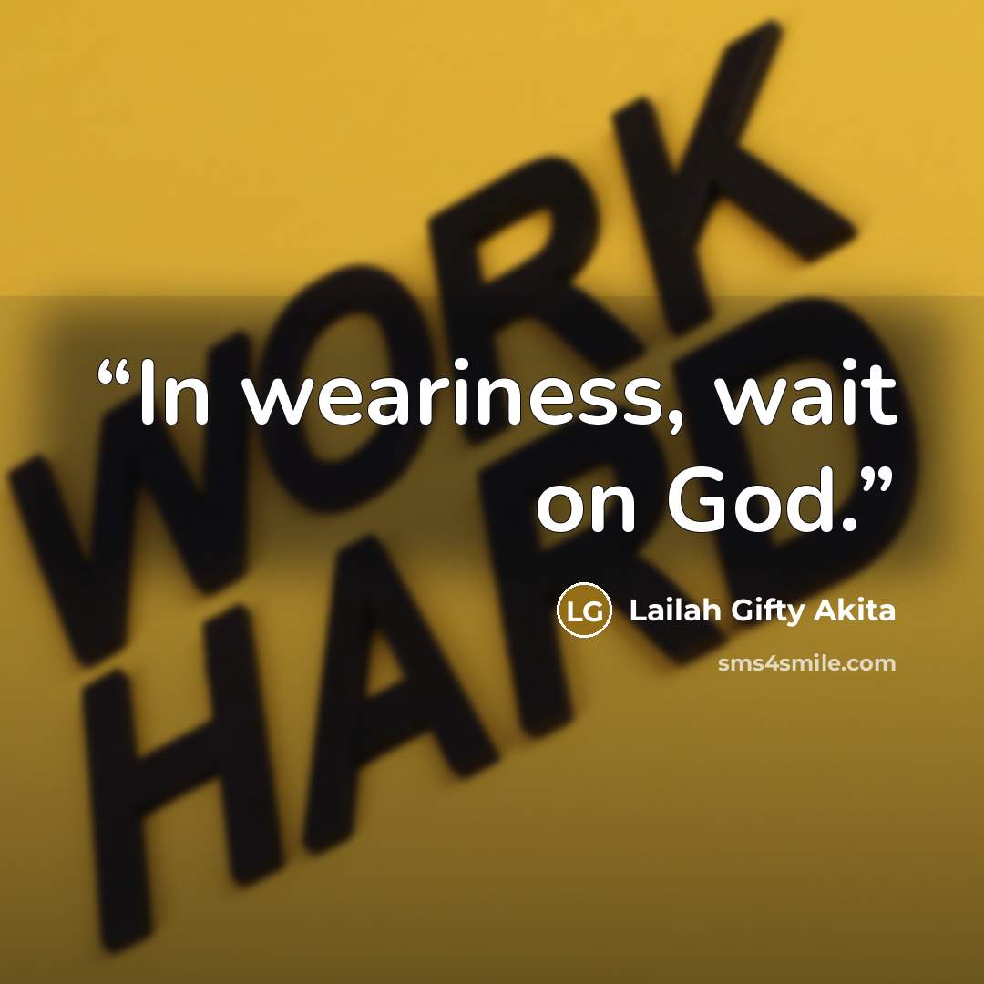 “In weariness, wait on God.” quote by Lailah Gifty Akita