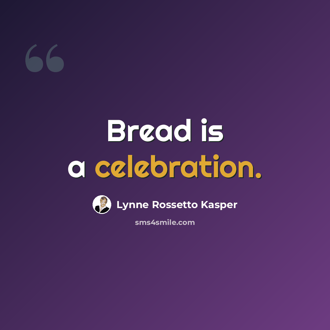“Bread is a celebration.” quote by Lynne Rossetto Kasper