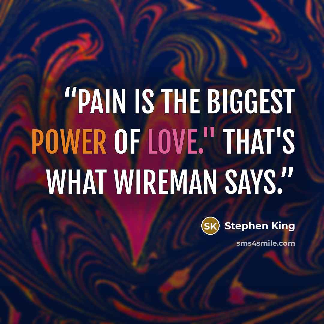 “Pain is the biggest power of love." That's what Wireman says.” quote by Stephen King