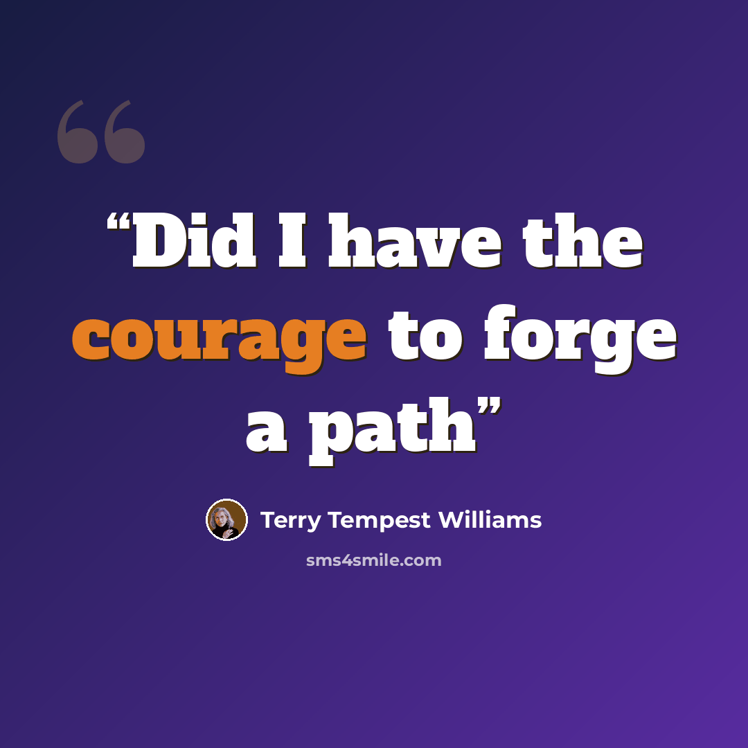 “Did I have the courage to forge a path” quote by Terry Tempest Williams