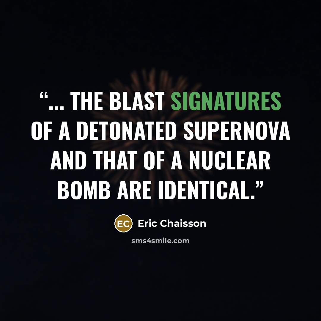 “... the blast signatures of a detonated supernova and that of a nuclear bomb are identical.” quote by Eric Chaisson