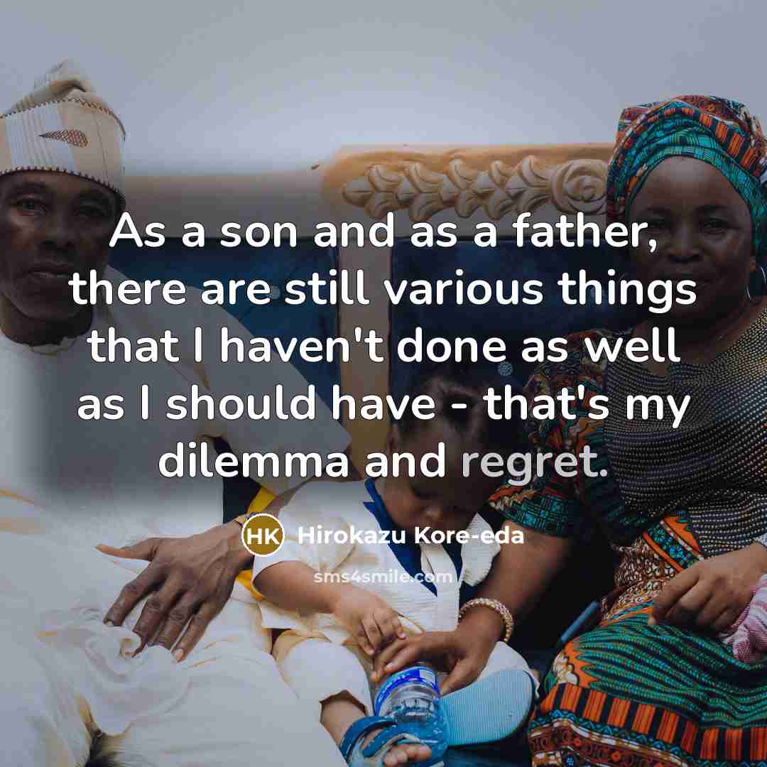 “As a son and as a father, there are still various things that I haven't done as well as I should have - that's my dilemma and regret.” quote by Hirokazu Kore-eda