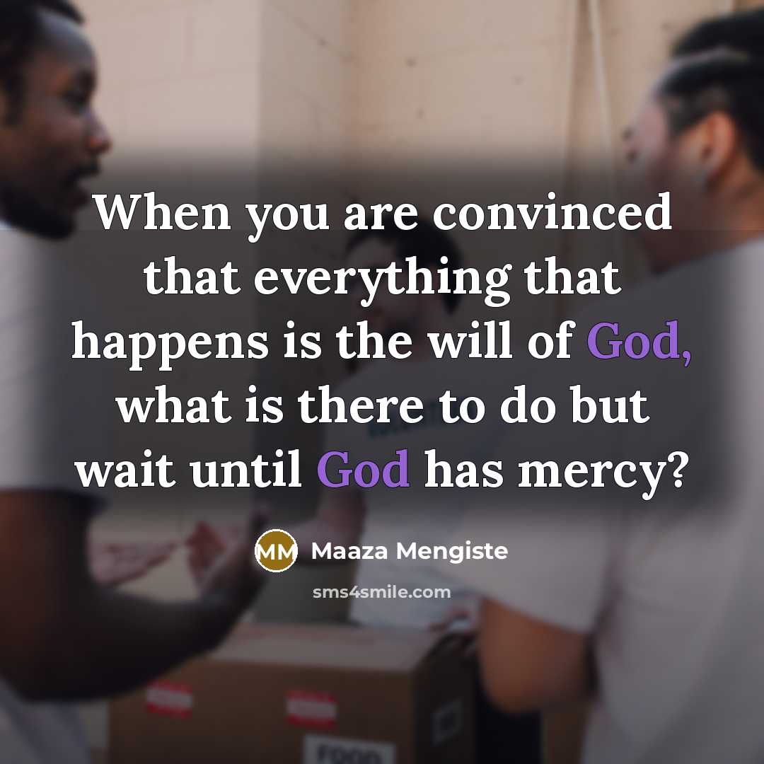 “When you are convinced that everything that happens is the will of God, what is there to do but wait until God has mercy?” quote by Maaza Mengiste